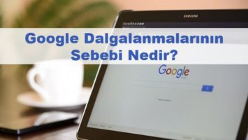 Google Dalgalanmalarının Sebebi Nedir?